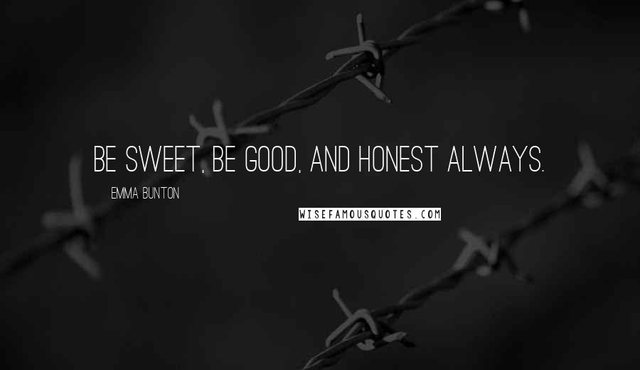 Emma Bunton Quotes: Be sweet, be good, and honest always.