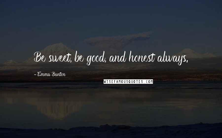 Emma Bunton Quotes: Be sweet, be good, and honest always.