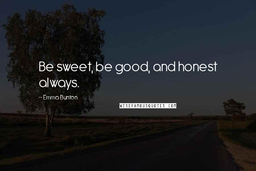 Emma Bunton Quotes: Be sweet, be good, and honest always.