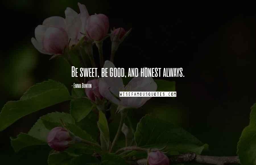 Emma Bunton Quotes: Be sweet, be good, and honest always.