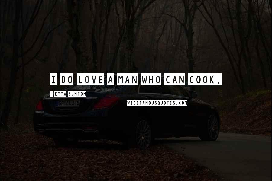 Emma Bunton Quotes: I do love a man who can cook.