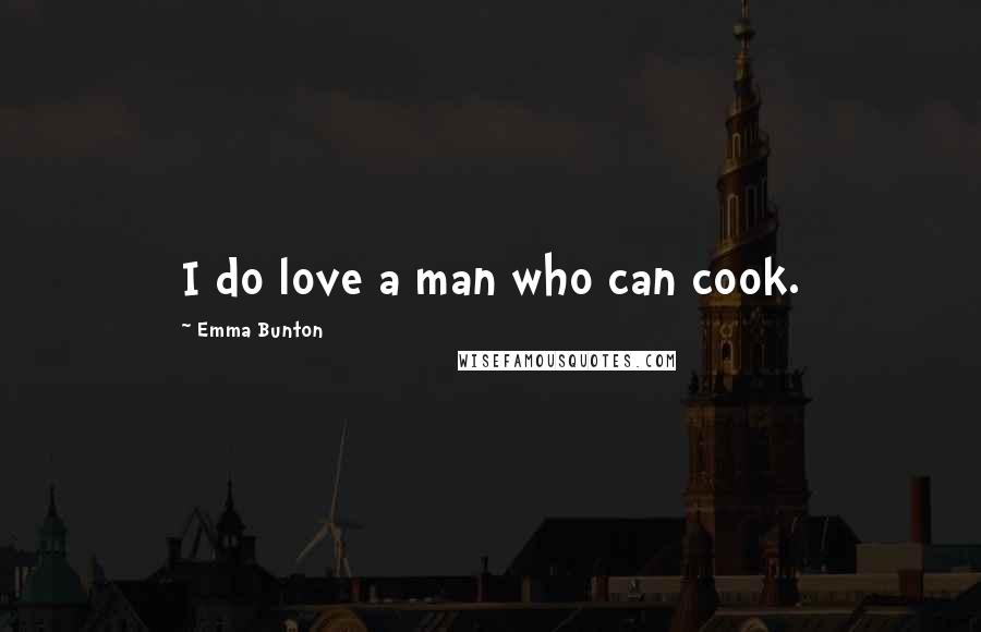 Emma Bunton Quotes: I do love a man who can cook.