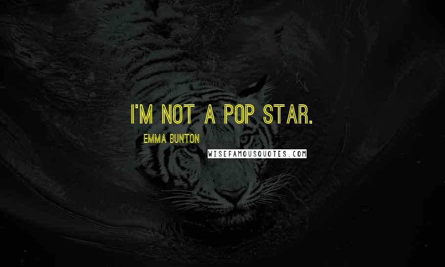 Emma Bunton Quotes: I'm not a pop star.