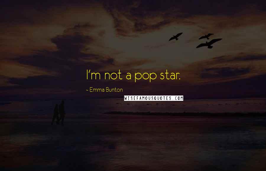 Emma Bunton Quotes: I'm not a pop star.