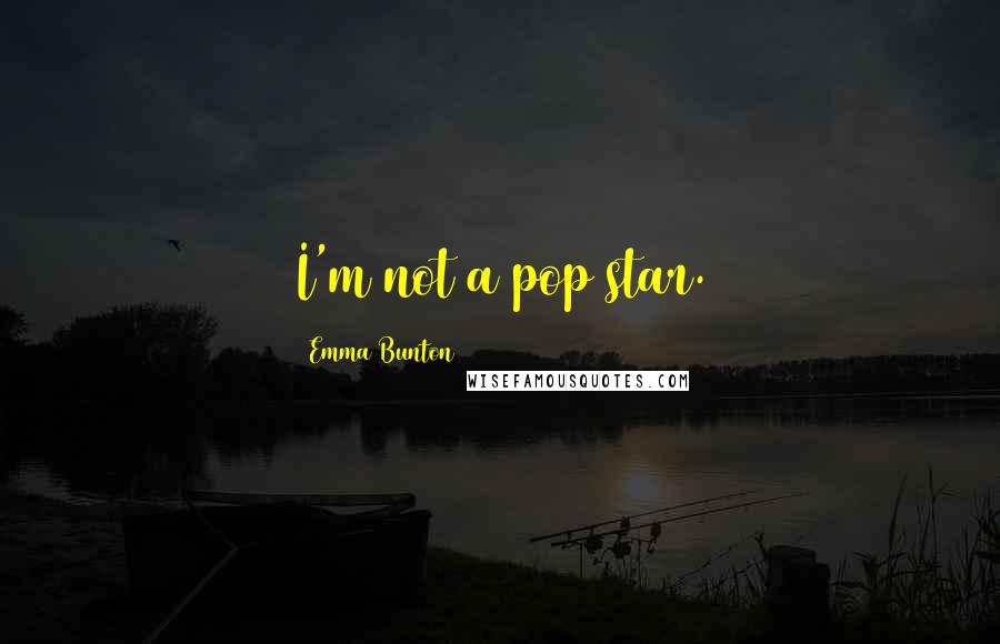 Emma Bunton Quotes: I'm not a pop star.