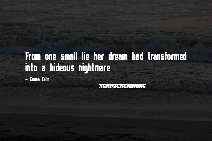 Emma Calin Quotes: From one small lie her dream had transformed into a hideous nightmare