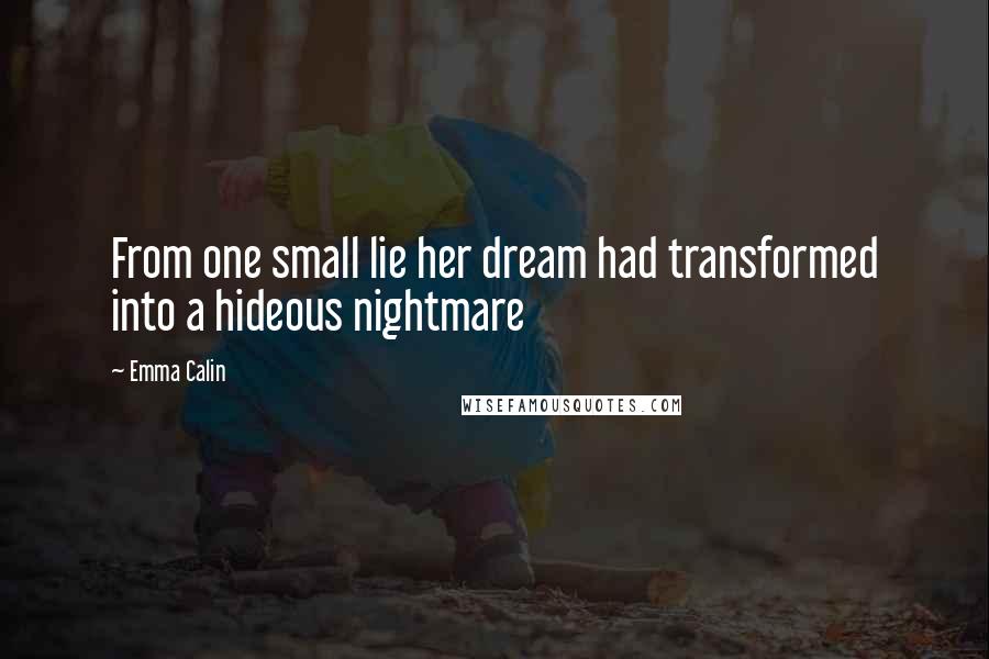 Emma Calin Quotes: From one small lie her dream had transformed into a hideous nightmare