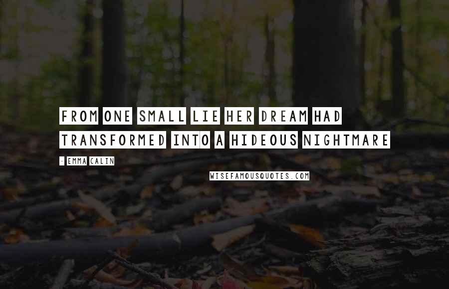 Emma Calin Quotes: From one small lie her dream had transformed into a hideous nightmare