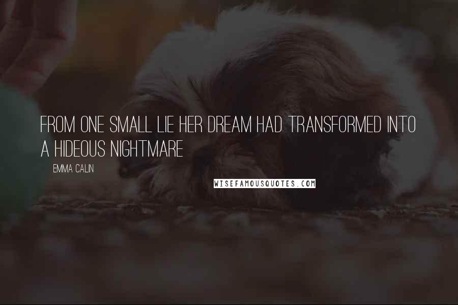 Emma Calin Quotes: From one small lie her dream had transformed into a hideous nightmare