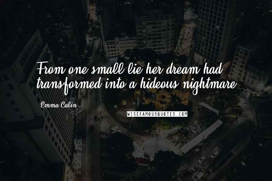 Emma Calin Quotes: From one small lie her dream had transformed into a hideous nightmare