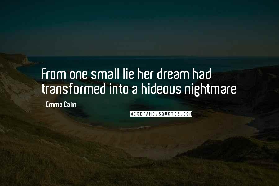 Emma Calin Quotes: From one small lie her dream had transformed into a hideous nightmare