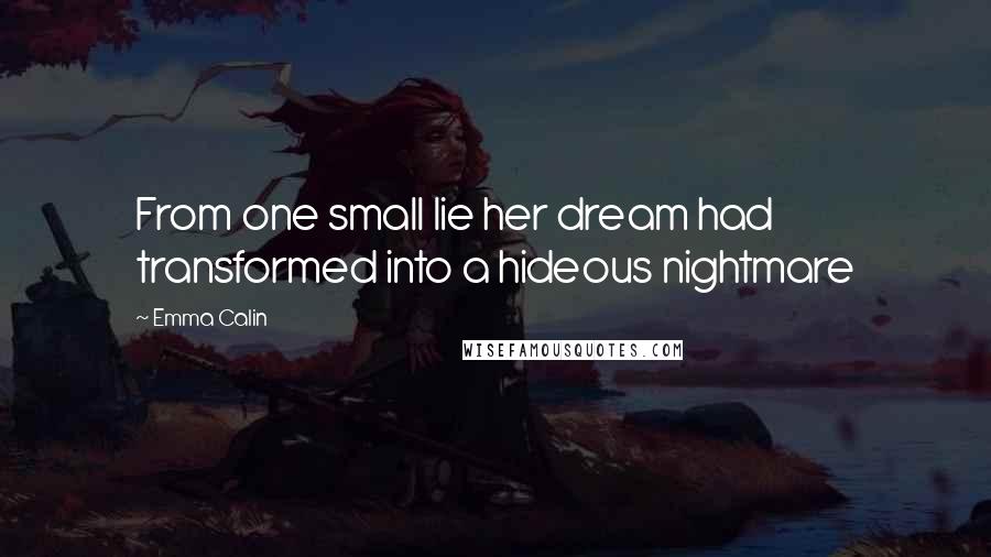 Emma Calin Quotes: From one small lie her dream had transformed into a hideous nightmare