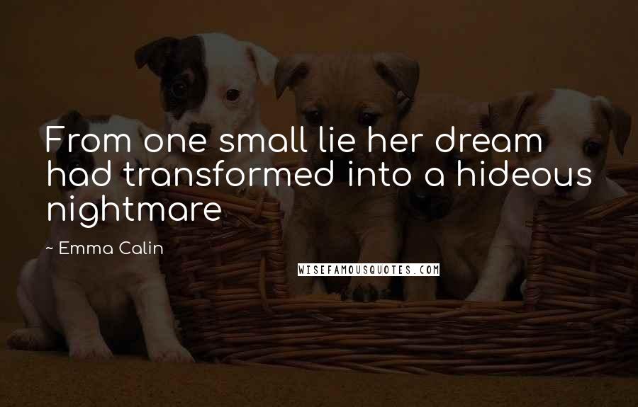 Emma Calin Quotes: From one small lie her dream had transformed into a hideous nightmare