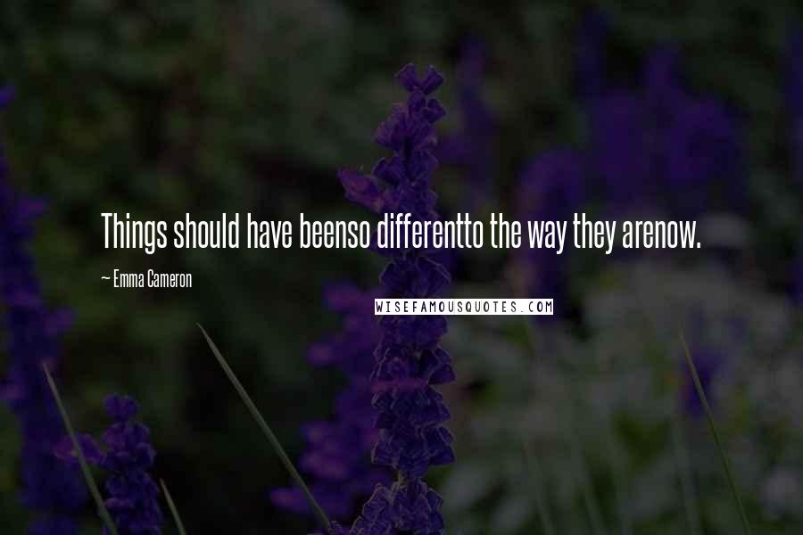 Emma Cameron Quotes: Things should have beenso differentto the way they arenow.