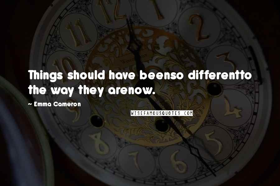 Emma Cameron Quotes: Things should have beenso differentto the way they arenow.