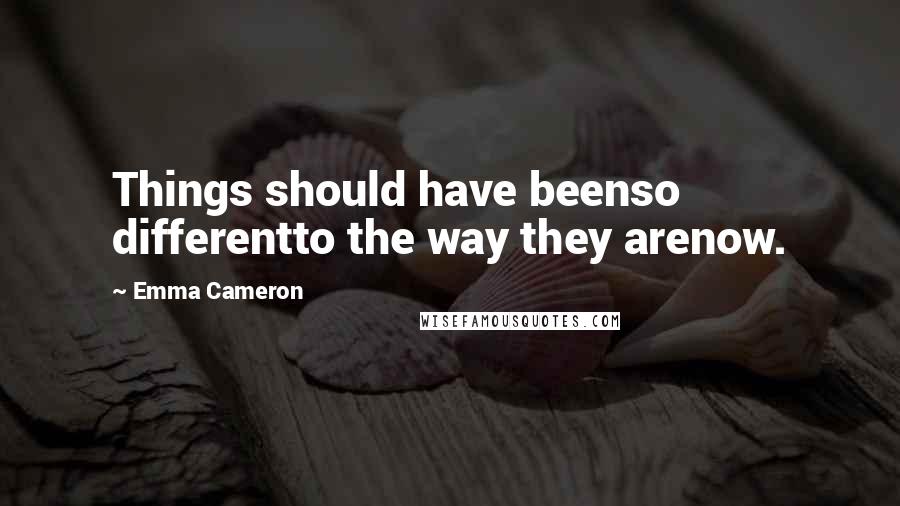 Emma Cameron Quotes: Things should have beenso differentto the way they arenow.