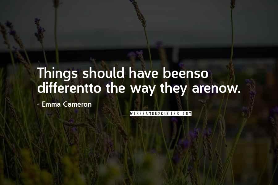 Emma Cameron Quotes: Things should have beenso differentto the way they arenow.