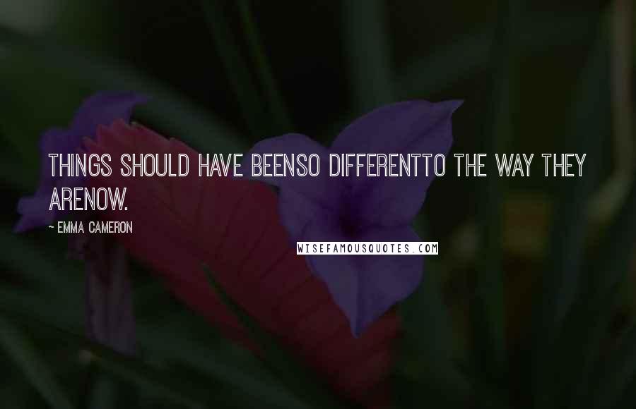 Emma Cameron Quotes: Things should have beenso differentto the way they arenow.