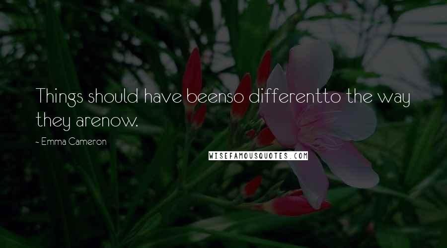 Emma Cameron Quotes: Things should have beenso differentto the way they arenow.