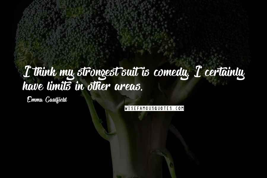 Emma Caulfield Quotes: I think my strongest suit is comedy. I certainly have limits in other areas.