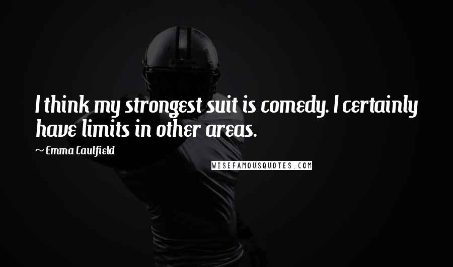 Emma Caulfield Quotes: I think my strongest suit is comedy. I certainly have limits in other areas.