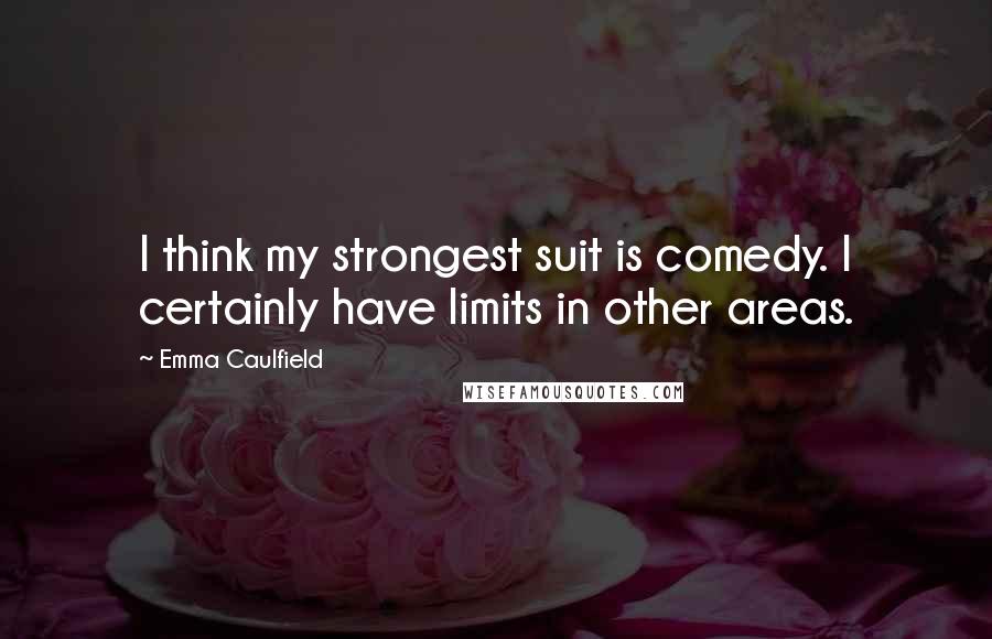 Emma Caulfield Quotes: I think my strongest suit is comedy. I certainly have limits in other areas.