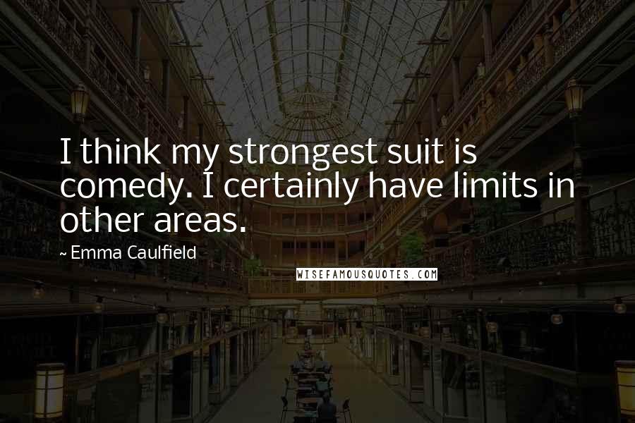 Emma Caulfield Quotes: I think my strongest suit is comedy. I certainly have limits in other areas.