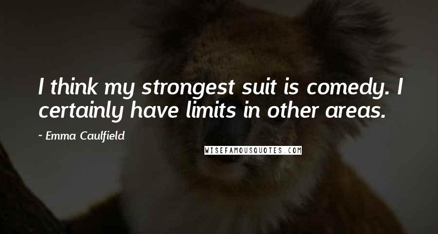 Emma Caulfield Quotes: I think my strongest suit is comedy. I certainly have limits in other areas.