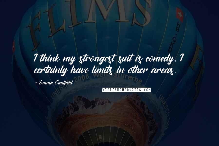 Emma Caulfield Quotes: I think my strongest suit is comedy. I certainly have limits in other areas.