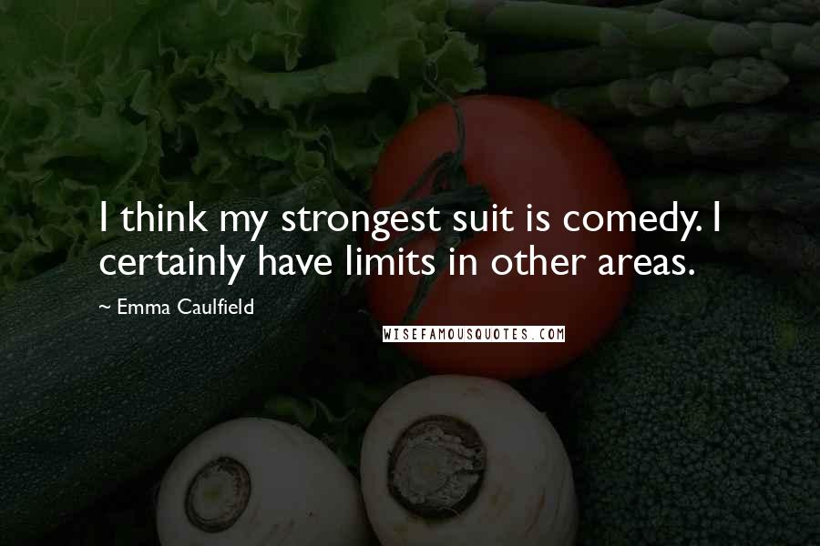 Emma Caulfield Quotes: I think my strongest suit is comedy. I certainly have limits in other areas.