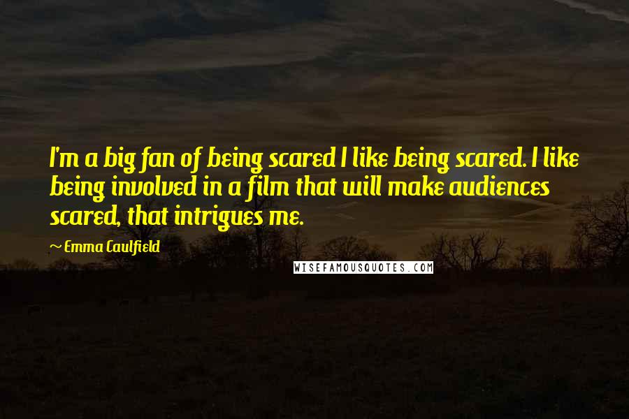 Emma Caulfield Quotes: I'm a big fan of being scared I like being scared. I like being involved in a film that will make audiences scared, that intrigues me.