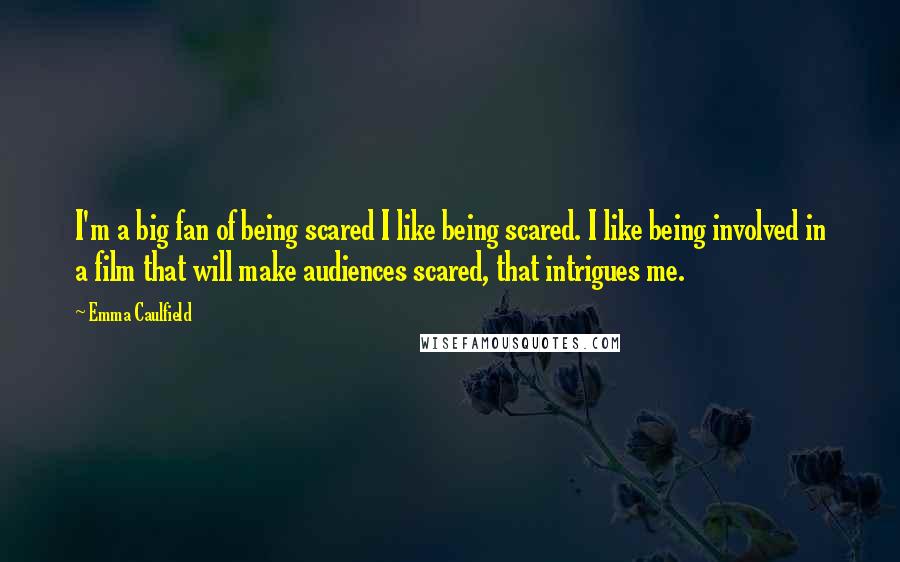 Emma Caulfield Quotes: I'm a big fan of being scared I like being scared. I like being involved in a film that will make audiences scared, that intrigues me.