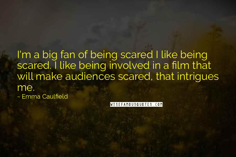 Emma Caulfield Quotes: I'm a big fan of being scared I like being scared. I like being involved in a film that will make audiences scared, that intrigues me.