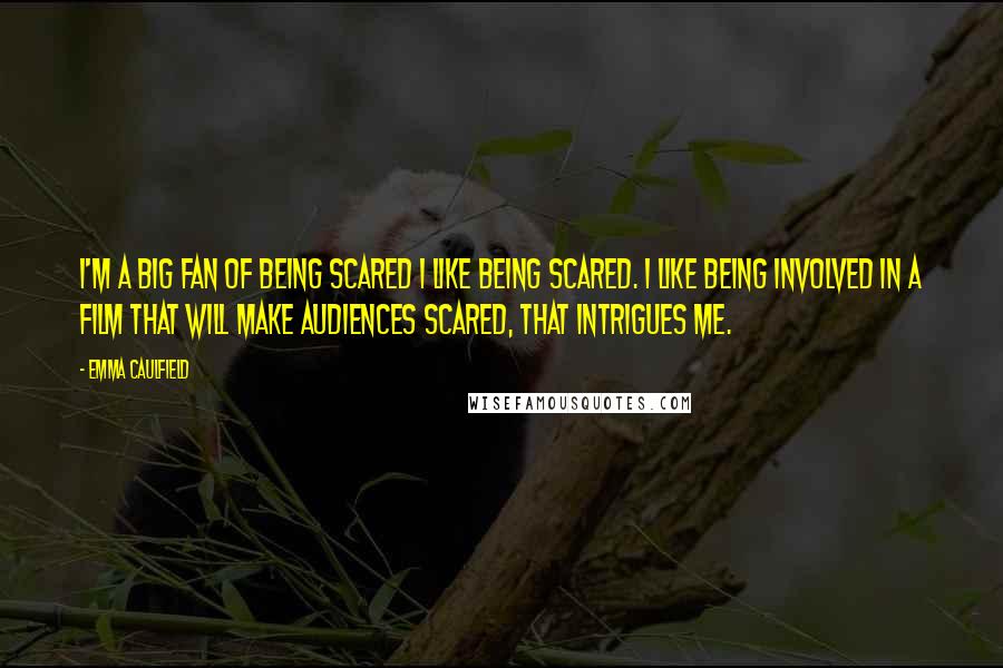 Emma Caulfield Quotes: I'm a big fan of being scared I like being scared. I like being involved in a film that will make audiences scared, that intrigues me.