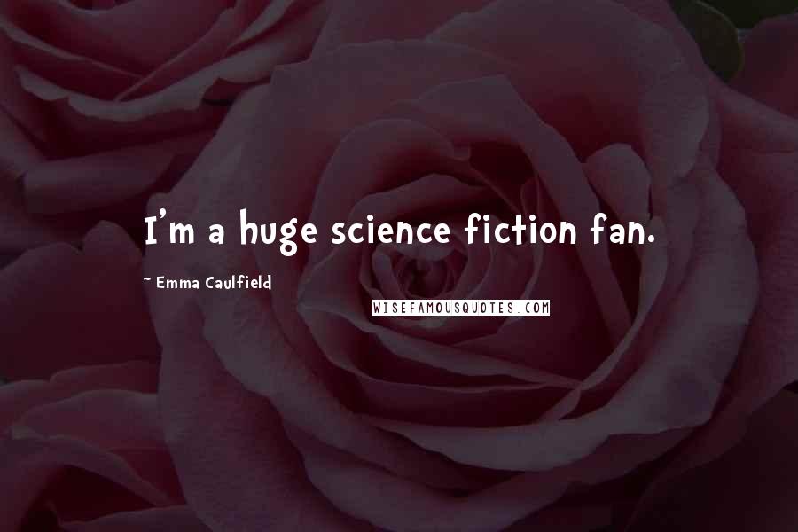 Emma Caulfield Quotes: I'm a huge science fiction fan.