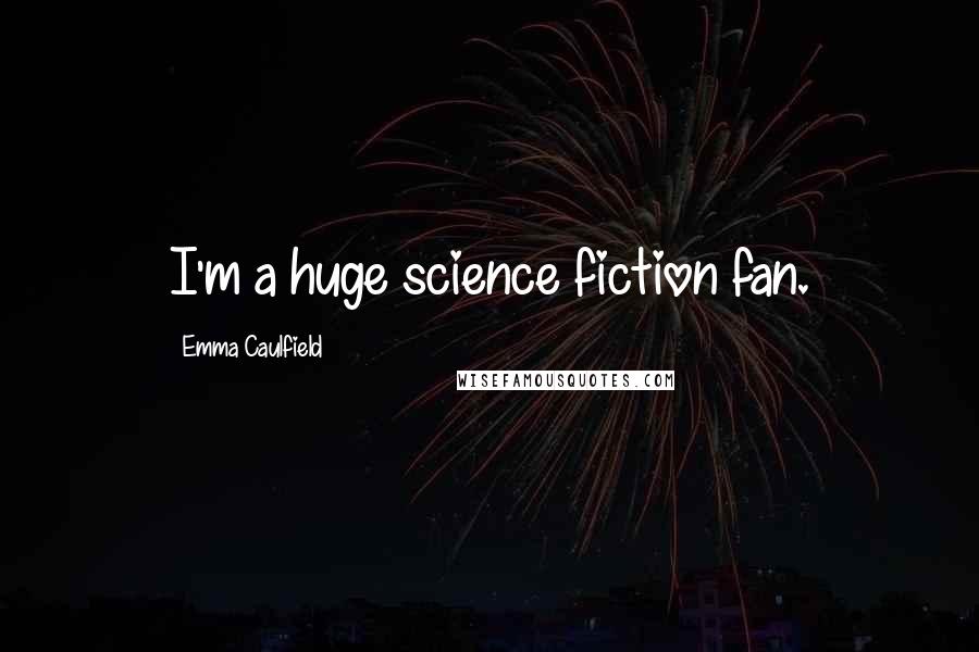 Emma Caulfield Quotes: I'm a huge science fiction fan.