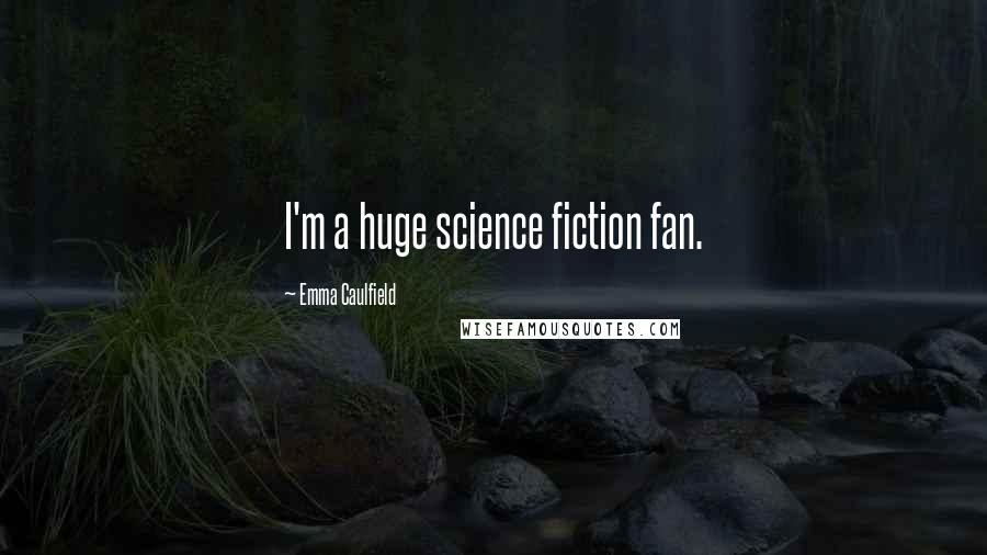 Emma Caulfield Quotes: I'm a huge science fiction fan.