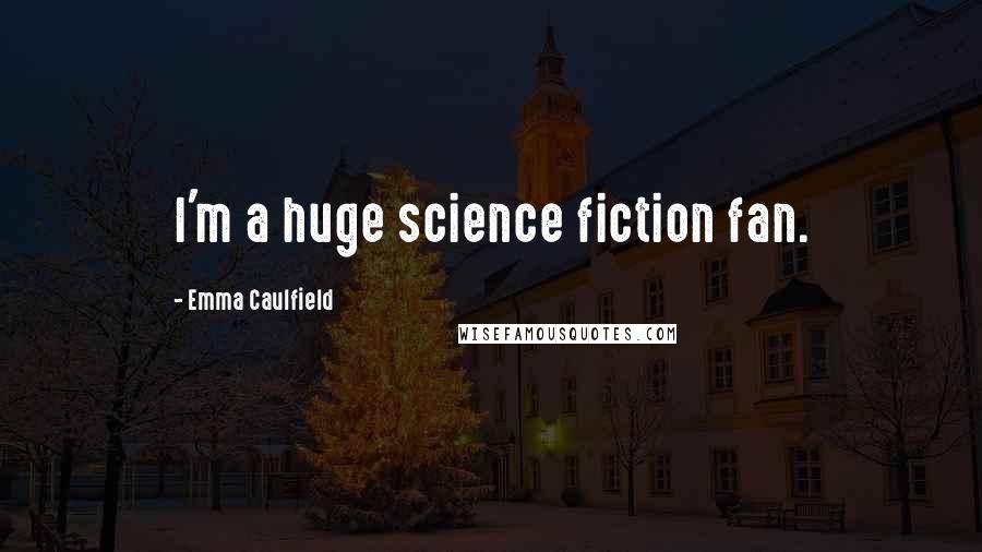 Emma Caulfield Quotes: I'm a huge science fiction fan.