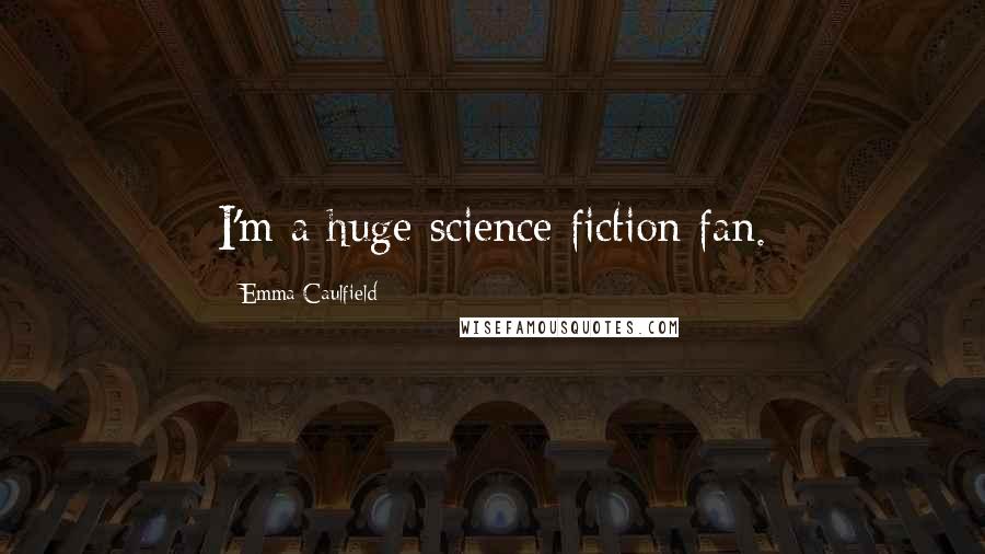 Emma Caulfield Quotes: I'm a huge science fiction fan.