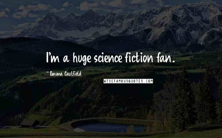 Emma Caulfield Quotes: I'm a huge science fiction fan.