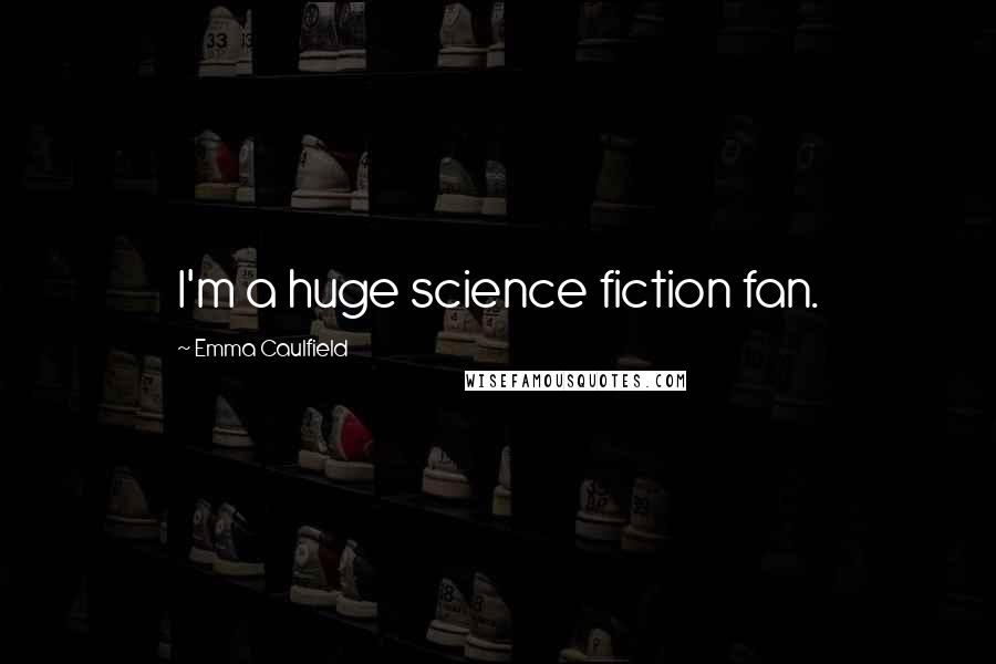 Emma Caulfield Quotes: I'm a huge science fiction fan.