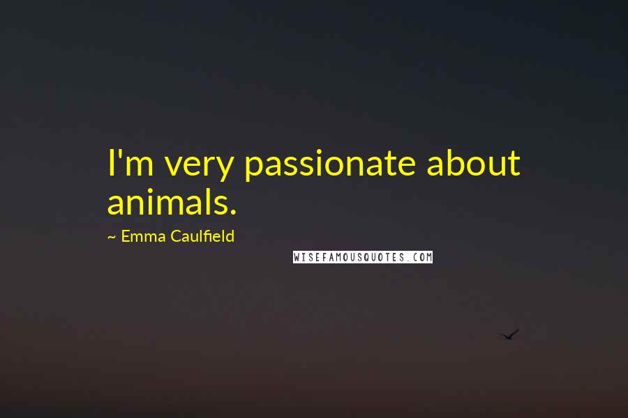 Emma Caulfield Quotes: I'm very passionate about animals.