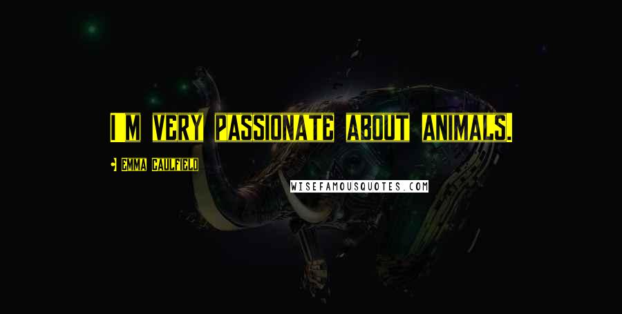 Emma Caulfield Quotes: I'm very passionate about animals.