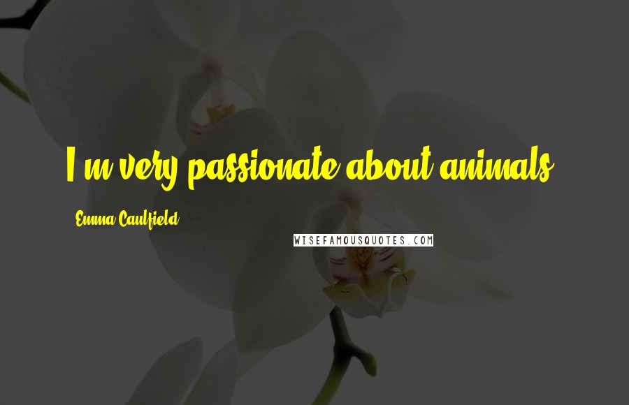 Emma Caulfield Quotes: I'm very passionate about animals.