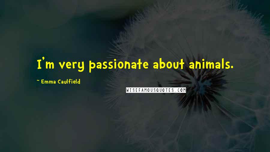 Emma Caulfield Quotes: I'm very passionate about animals.