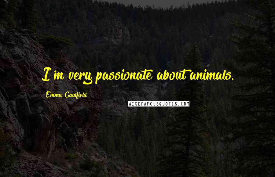 Emma Caulfield Quotes: I'm very passionate about animals.