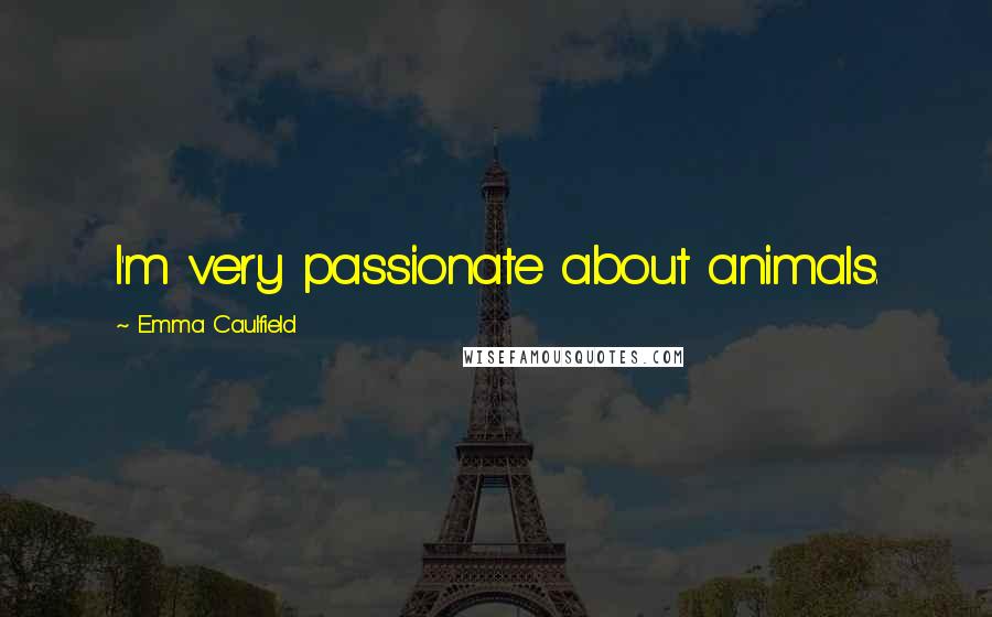 Emma Caulfield Quotes: I'm very passionate about animals.