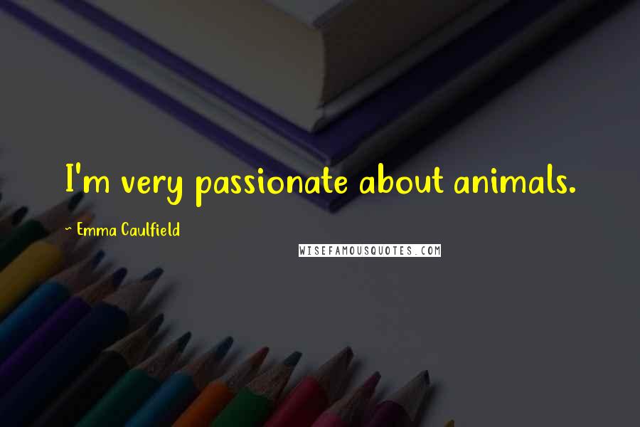Emma Caulfield Quotes: I'm very passionate about animals.