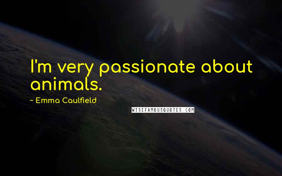 Emma Caulfield Quotes: I'm very passionate about animals.