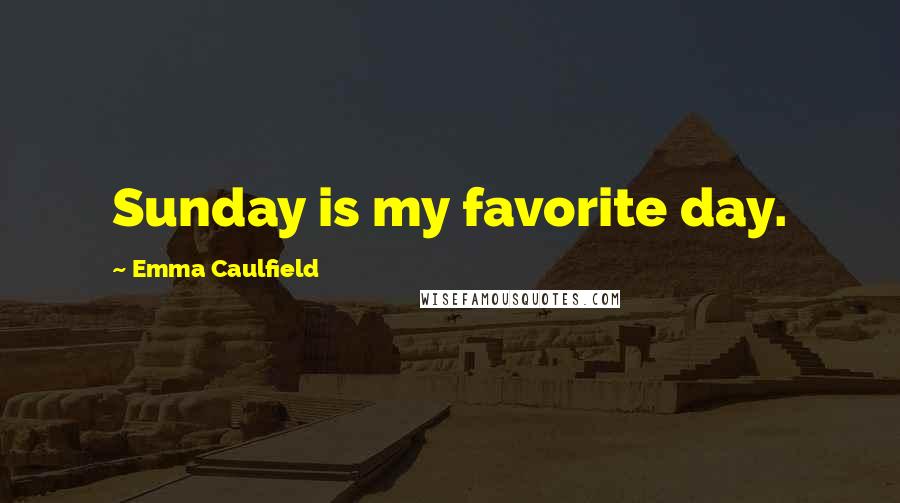 Emma Caulfield Quotes: Sunday is my favorite day.